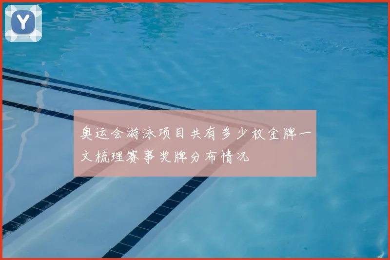 奥运会游泳项目共有多少枚金牌一文梳理赛事奖牌分布情况
