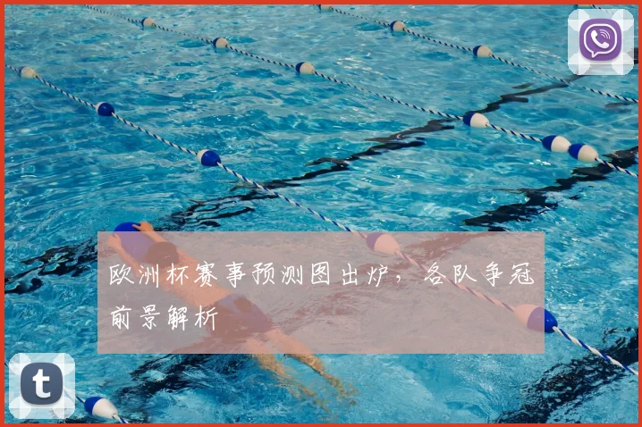欧洲杯赛事预测图出炉,各队争冠前景解析
