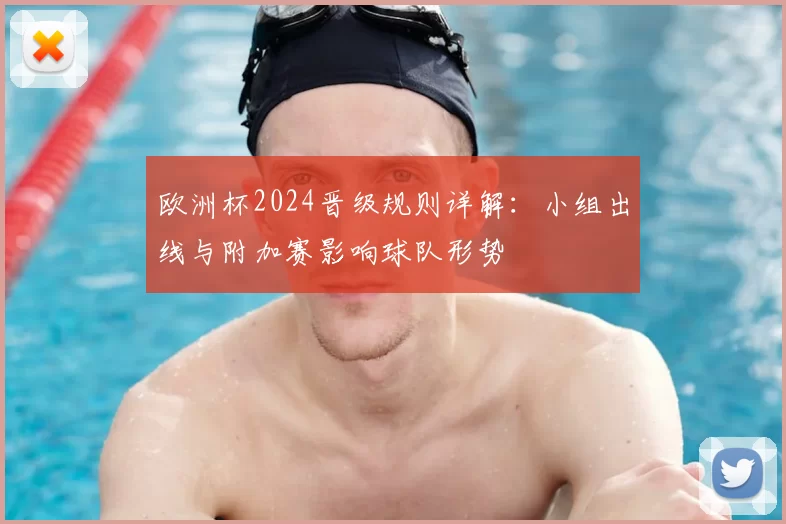 欧洲杯2024晋级规则详解：小组出线与附加赛影响球队形势