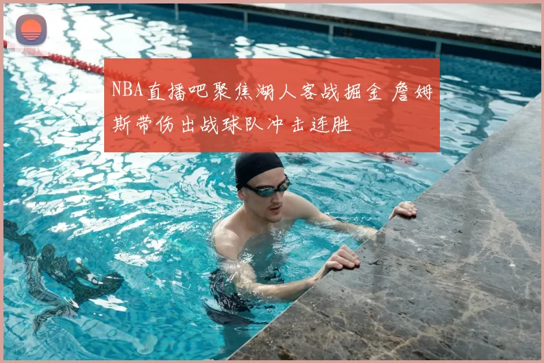 NBA直播吧聚焦湖人客战掘金 詹姆斯带伤出战球队冲击连胜