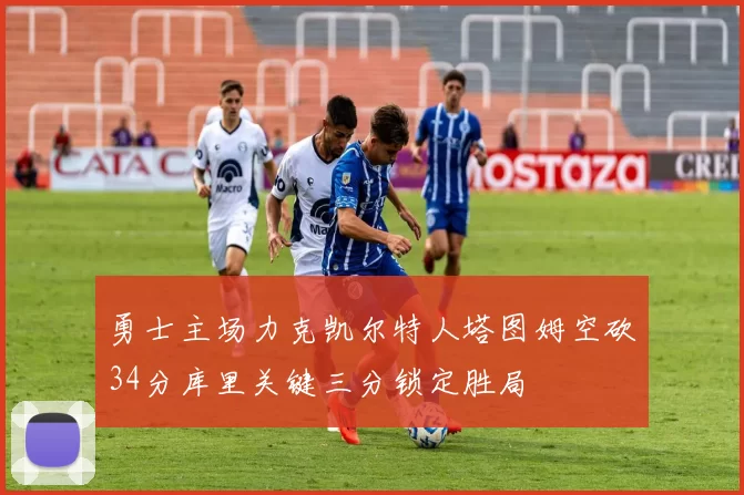 勇士主场力克凯尔特人塔图姆空砍34分库里关键三分锁定胜局