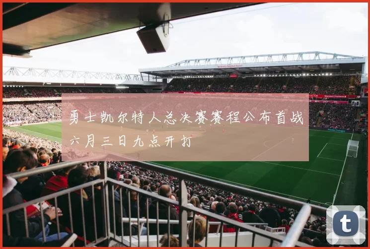 勇士凯尔特人总决赛赛程公布首战六月三日九点开打