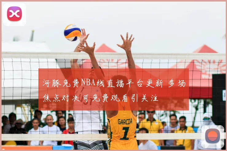 河豚免费NBA线直播平台更新 多场焦点对决可免费观看引关注